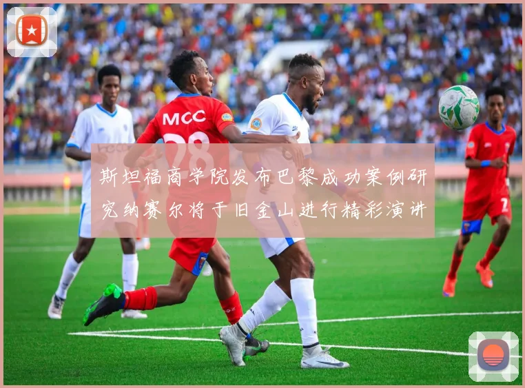 斯坦福商学院发布巴黎成功案例研究纳赛尔将于旧金山进行精彩演讲