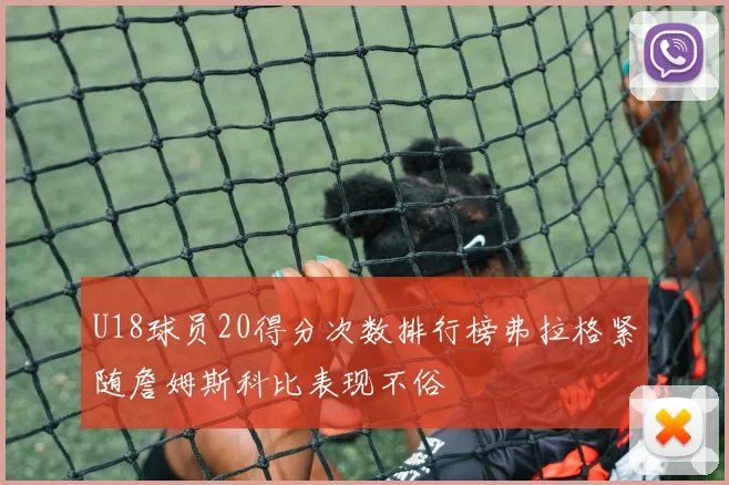 U18球员20得分次数排行榜弗拉格紧随詹姆斯科比表现不俗